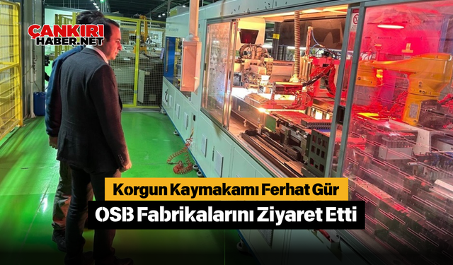 Korgun Kaymakamı Ferhat Gür OSB Fabrikalarını Ziyaret Etti