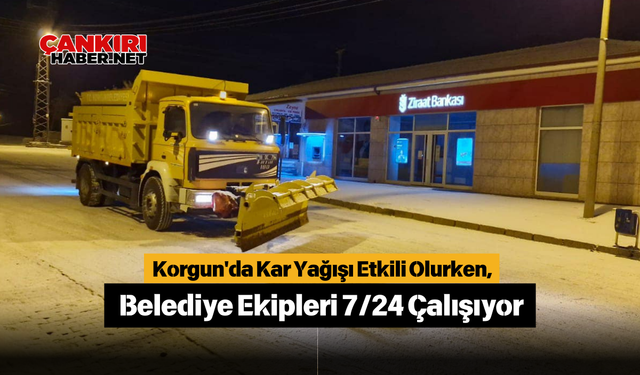 Korgun'da Kar Yağışı Etkili Olurken, Belediye Ekipleri 7/24 Çalışıyor