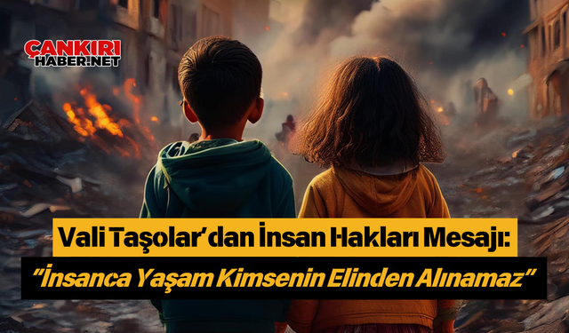 Vali Taşolar’dan İnsan Hakları Mesajı: “İnsanca Yaşam Kimsenin Elinden Alınamaz”