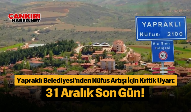 Yapraklı Belediyesi'nden Nüfus Artışı İçin Kritik Uyarı: 31 Aralık Son Gün!