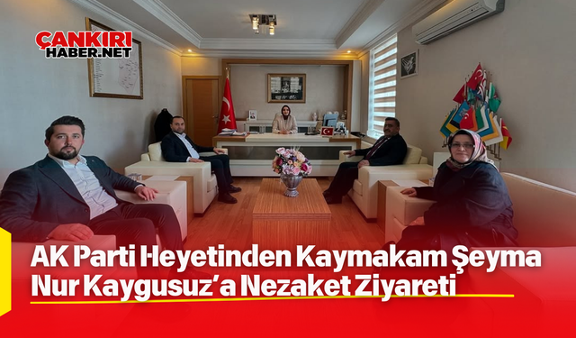 AK Parti Heyetinden Kaymakam Şeyma Nur Kaygusuz’a Nezaket Ziyareti