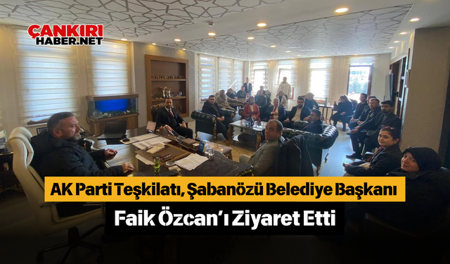 AK Parti Teşkilatı, Çankırı, Şabanözü Belediye Başkanı Faik Özcan’ı Ziyaret Etti