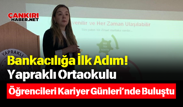 Bankacılığa İlk Adım! Yapraklı Ortaokulu Öğrencileri Kariyer Günleri’nde Buluştu