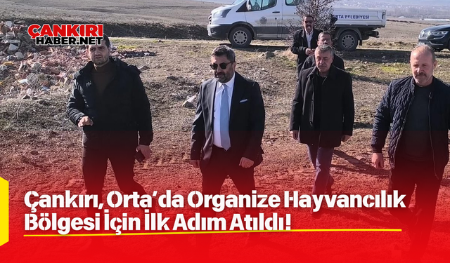 Çankırı, Orta’da Organize Hayvancılık Bölgesi İçin İlk Adım Atıldı!