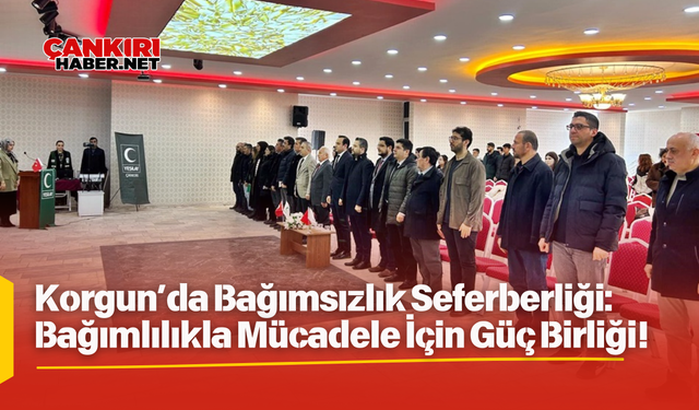 Korgun’da Bağımsızlık Seferberliği: Bağımlılıkla Mücadele İçin Güç Birliği!