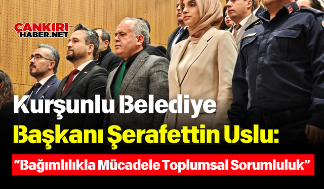 Kurşunlu Belediye Başkanı Uslu: “Bağımlılıkla Mücadele Toplumsal Sorumluluk”