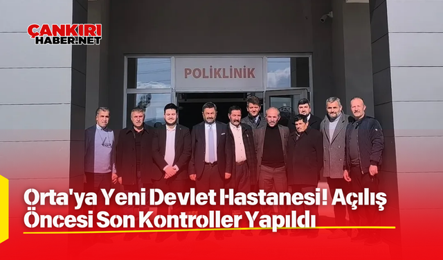 Orta'ya Yeni Devlet Hastanesi! Açılış Öncesi Son Kontroller Yapıldı