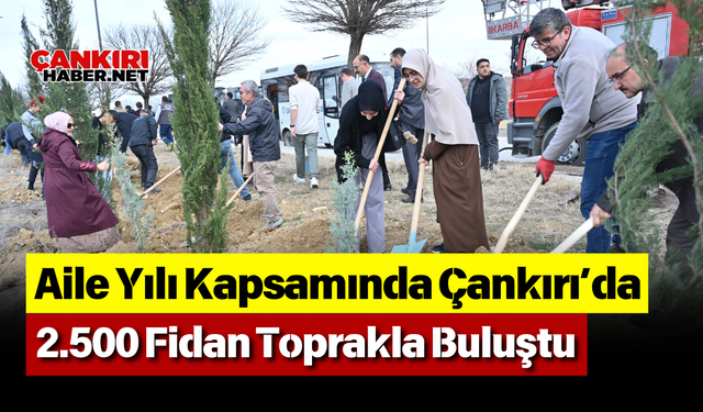 Aile Yılı Kapsamında Çankırı’da 2.500 Fidan Toprakla Buluştu