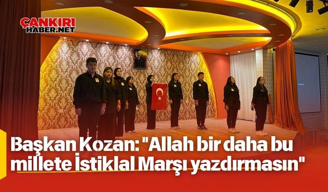 Başkan Kozan: "Allah bir daha bu millete İstiklal Marşı yazdırmasın"