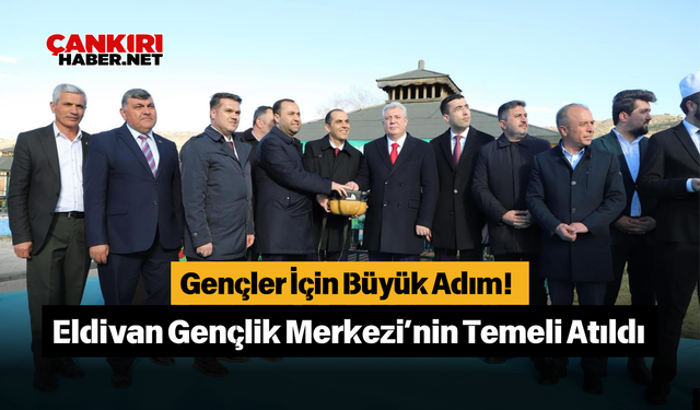 Gençler İçin Büyük Adım! Eldivan Gençlik Merkezi’nin Temeli Atıldı