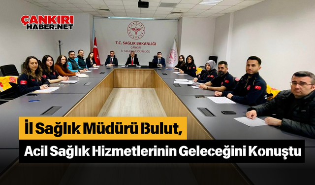 İl Sağlık Müdürü Bulut, Acil Sağlık Hizmetlerinin Geleceğini Konuştu