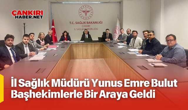 İl Sağlık Müdürü Yunus Emre Bulut Başhekimlerle Bir Araya Geldi