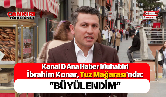 Kanal D Ana Haber Muhabiri İbrahim Konar, Tuz Mağarası'nda: “Büyülendim!”