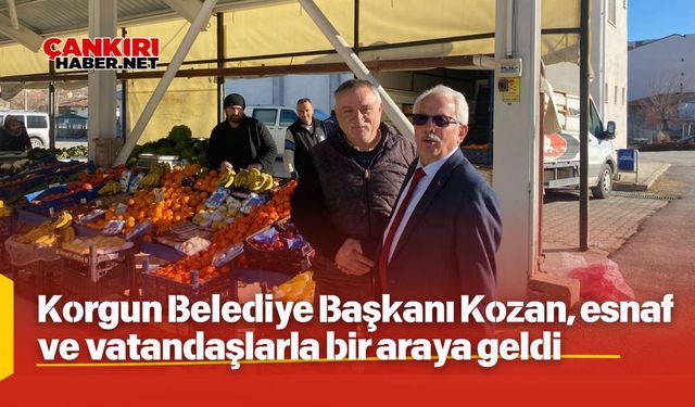 Korgun Belediye Başkanı Kozan, esnaf ve vatandaşlarla bir araya geldi