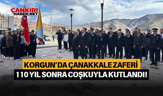 Korgun’da Çanakkale Zaferi 110 yıl sonra gururla kutlandı!
