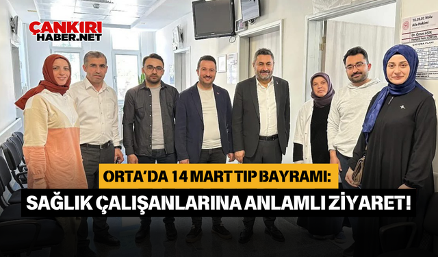 Orta’da 14 Mart Tıp Bayramı: Sağlık Çalışanlarına Anlamlı Ziyaret!