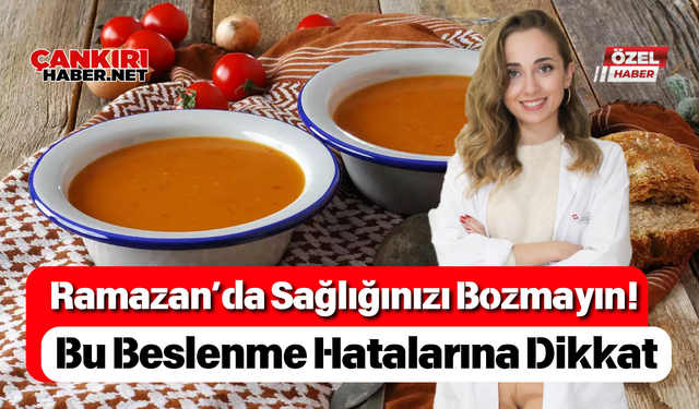 Ramazan’da Sağlığınızı Bozmayın! Bu Beslenme Hatalarına Dikkat