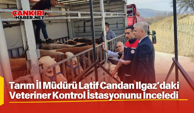 Tarım İl Müdürü Latif Candan Ilgaz’daki Veteriner Kontrol İstasyonunu İnceledi
