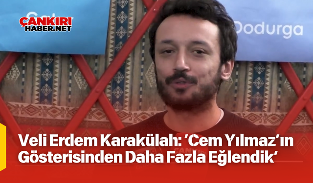 Veli Erdem Karakülah: ‘Cem Yılmaz’ın Gösterisinden Daha Fazla Eğlendik’