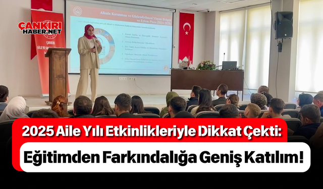 2025 Aile Yılı Etkinlikleriyle Dikkat Çekti: Eğitimden Farkındalığa Geniş Katılım!