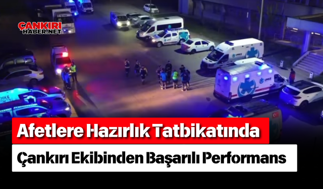 Afetlere Hazırlık Tatbikatında Çankırı Ekibinden Başarılı Performans
