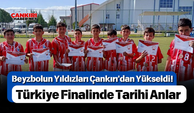 Beyzbolun Yıldızları Çankırı'dan Yükseldi! Türkiye Finalinde Tarihi Anlar