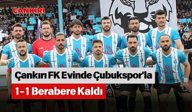 Çankırı FK Evinde Çubukspor'la 1-1 Berabere Kaldı