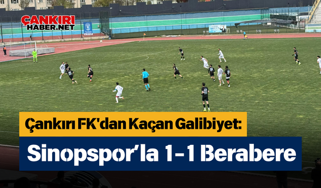 Çankırı FK'dan Kaçan Galibiyet: Sinopspor’la 1-1 Berabere