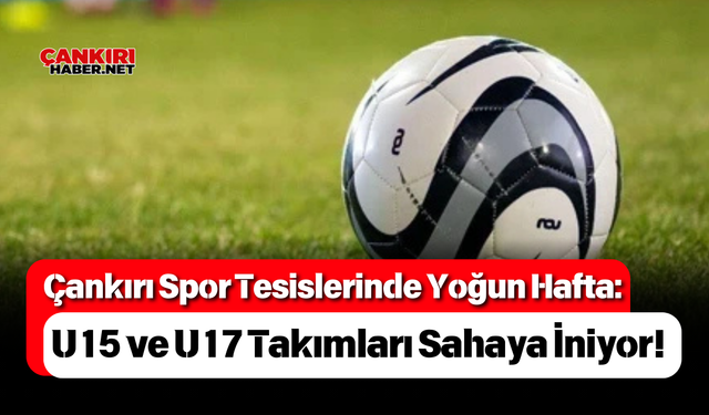 Çankırı Spor Tesislerinde Yoğun Hafta: U15 ve U17 Takımları Sahaya İniyor!