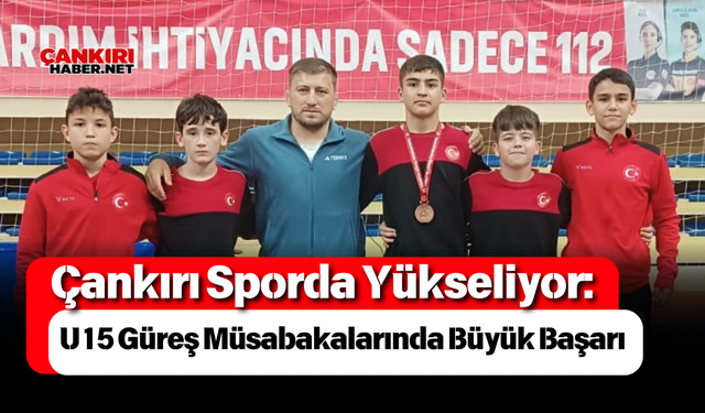 Çankırı Sporda Yükseliyor: U15 Güreş Müsabakalarında Büyük Başarı