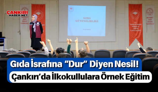 Gıda İsrafına “Dur” Diyen Nesil! Çankırı’da İlkokullulara Örnek Eğitim