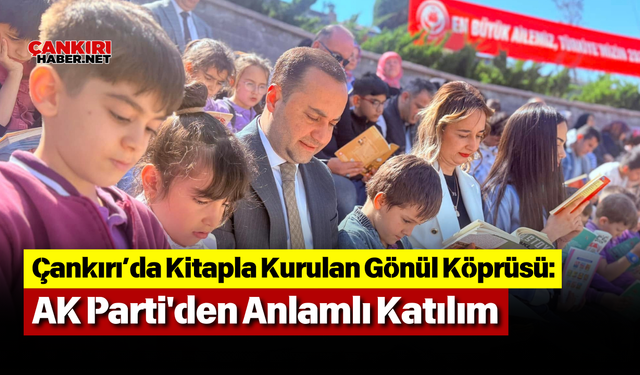 Çankırı’da Kitapla Kurulan Gönül Köprüsü: AK Parti'den Anlamlı Katılım
