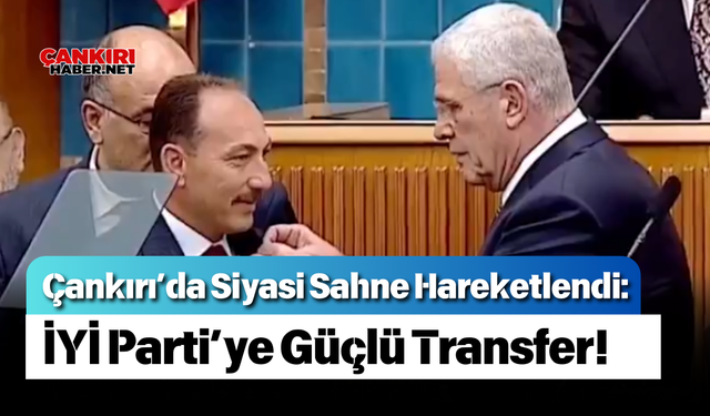 Çankırı’da Siyasi Sahne Hareketlendi: İYİ Parti’ye Güçlü Transfer!