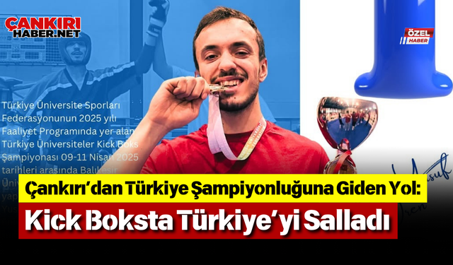 Çankırı'dan Türkiye Şampiyonluğuna Giden Yol: Kick Boksta Türkiye’yi Salladı