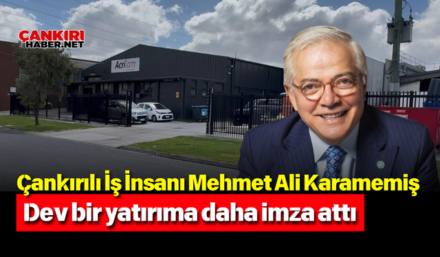 Çankırılı İş İnsanı Mehmet Ali Karamemiş dev bir yatırıma daha imza attı