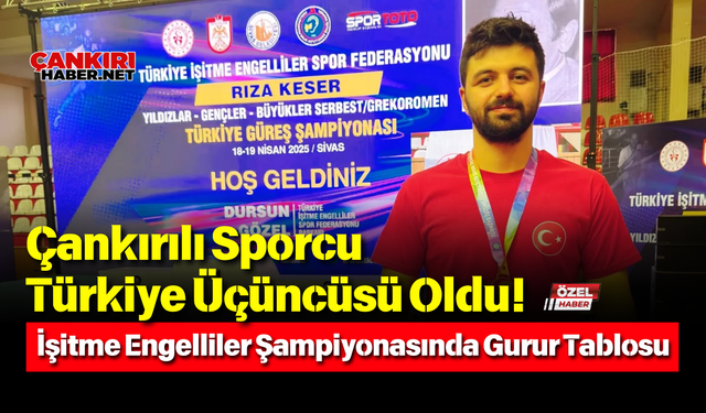 Çankırılı Sporcu Türkiye Üçüncüsü Oldu! İşitme Engelliler Şampiyonasında Gurur Tablosu