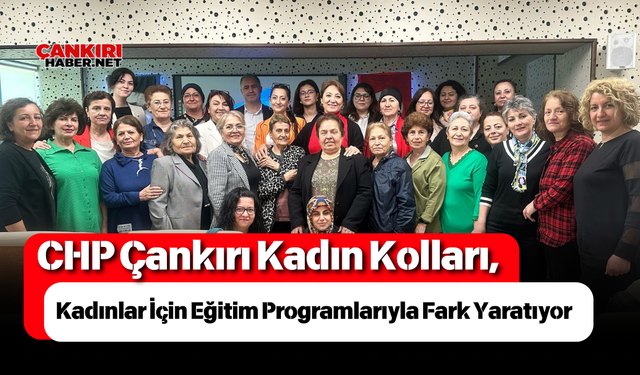 CHP Çankırı Kadın Kolları, Kadınlar İçin Eğitim Programlarıyla Fark Yaratıyor