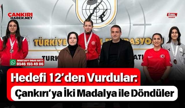 Hedefi 12’den Vurdular: Çankırı’ya İki Madalya ile Döndüler