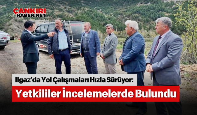 Ilgaz’da Yol Çalışmaları Hızla Sürüyor: Yetkililer İncelemelerde Bulundu