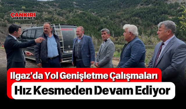 Ilgaz'da Yol Genişletme Çalışmaları Hız Kesmeden Devam Ediyor