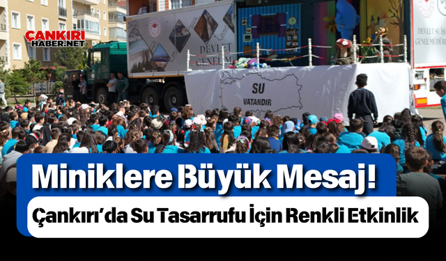 Miniklere Büyük Mesaj! Çankırı’da Su Tasarrufu İçin Renkli Etkinlik