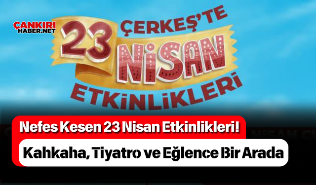Nefes Kesen 23 Nisan Etkinlikleri! Kahkaha, Tiyatro ve Eğlence Bir Arada