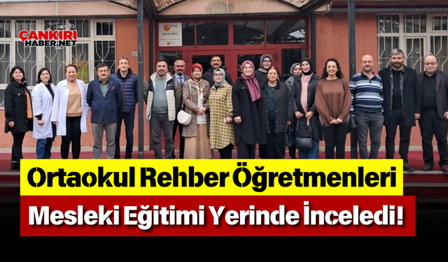 Ortaokul Rehber Öğretmenleri Mesleki Eğitimi Yerinde İnceledi!