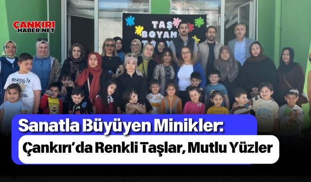 Sanatla Büyüyen Minikler: Çankırı’da Renkli Taşlar, Mutlu Yüzler