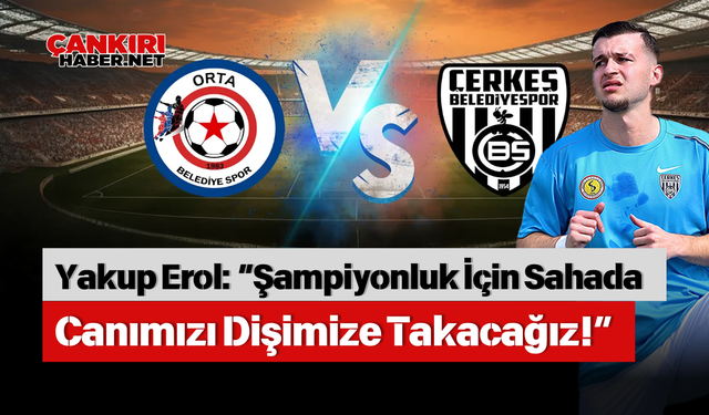 Yakup Erol: “Şampiyonluk İçin Sahada Canımızı Dişimize Takacağız!”