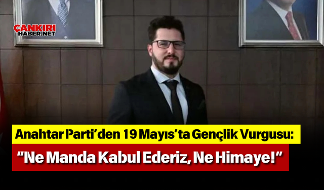 Anahtar Parti’den 19 Mayıs’ta Gençlik Vurgusu: “Ne Manda Kabul Ederiz, Ne Himaye!”