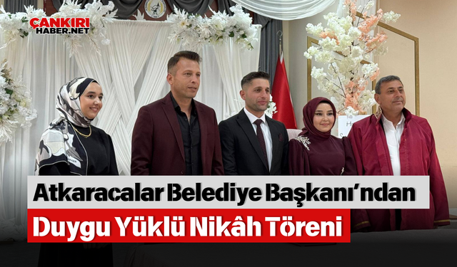 Atkaracalar Belediye Başkanı’ndan Duygu Yüklü Nikâh Töreni