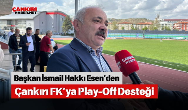 Başkan İsmail Hakkı Esen’den Çankırı FK’ya Play-Off Desteği