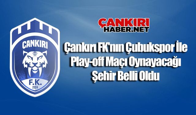 Çankırı FK'nın Çubukspor İle Play-off Maçı Oynayacağı Şehir Belli Oldu
