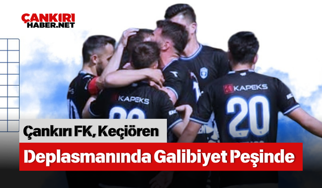 Çankırı FK, Keçiören Deplasmanında Galibiyet Peşinde